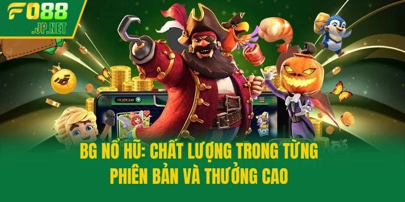 BG Nổ Hũ: Chất Lượng Trong Từng Phiên Bản Và Thưởng Cao
