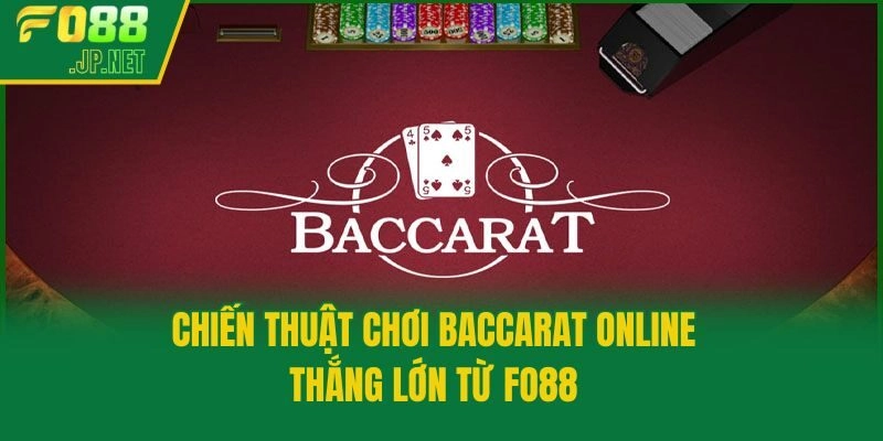 Chiến Thuật Chơi Baccarat Online Thắng Lớn Từ Fo88