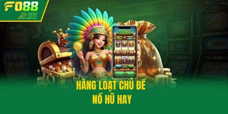 Hàng loạt chủ đề nổ hũ hay