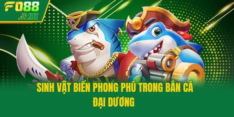 Sinh vật biển phong phú trong bắn cá Đại Dương